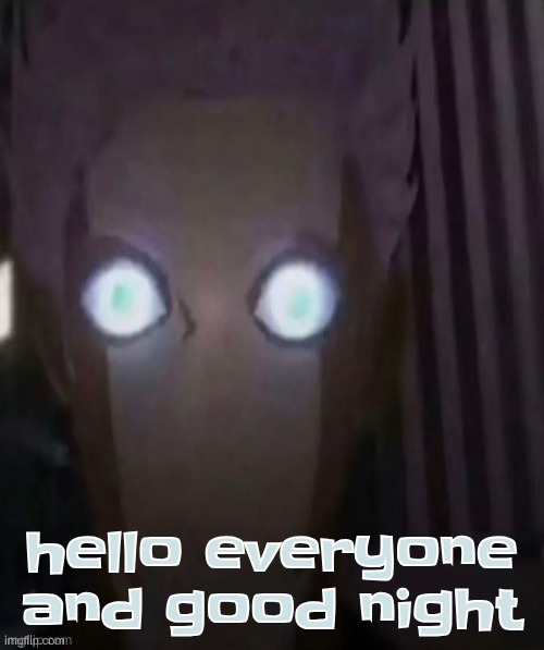 don't have much time b4 I gotta go | hello everyone and good night | made w/ Imgflip meme maker