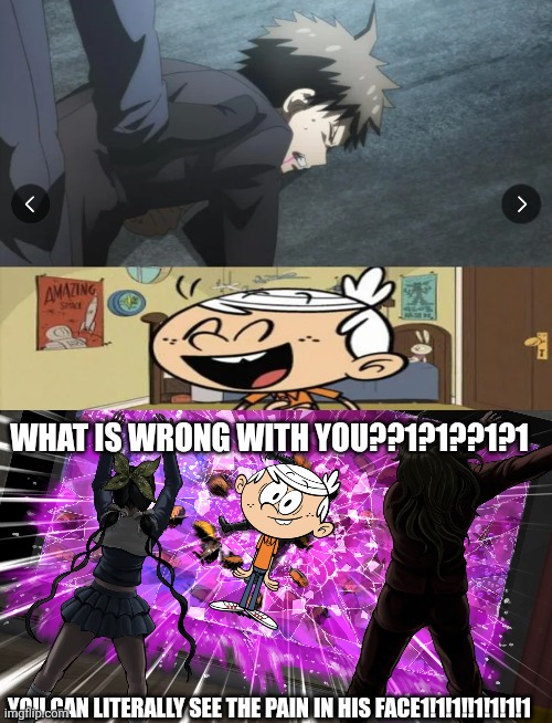 WHAT IS WRONG WITH YOU | WHAT IS WRONG WITH YOU??1?1??1?1; YOU CAN LITERALLY SEE THE PAIN IN HIS FACE1!1!1!!1!1!1!1 | image tagged in oh,gonta and tenko throw k1-bo at glass | made w/ Imgflip meme maker