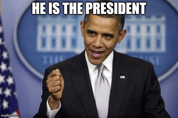 Barack Obama | He is the president | image tagged in barack obama | made w/ Imgflip meme maker
