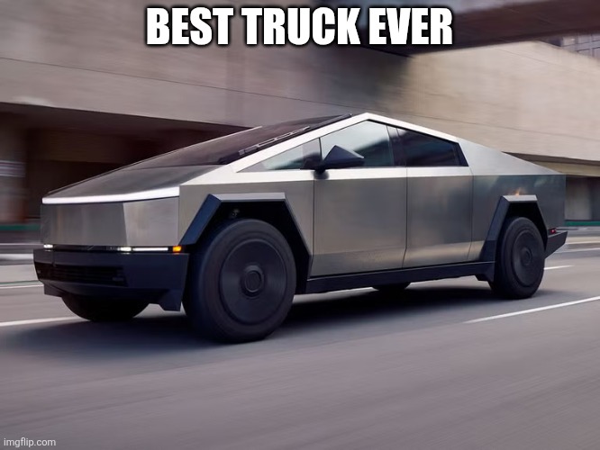 Cybertruck | Best truck ever | image tagged in cybertruck | made w/ Imgflip meme maker