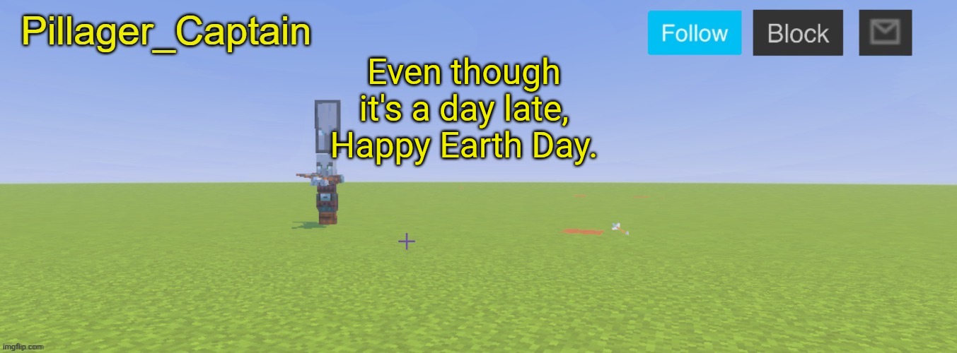 Pillager_Captain Announcement Template | Even though it's a day late, Happy Earth Day. | image tagged in pillager_captain announcement template | made w/ Imgflip meme maker