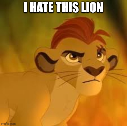 Kion crybaby | I hate this lion | image tagged in kion crybaby | made w/ Imgflip meme maker