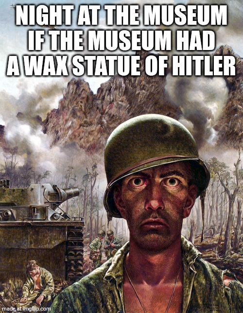 1000 yard stare | night at the museum if the museum had a wax statue of hitler | image tagged in 1000 yard stare | made w/ Imgflip meme maker