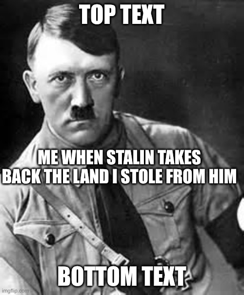 Adolf | top text; me when stalin takes back the land I stole from him; bottom text | image tagged in adolf hitler | made w/ Imgflip meme maker