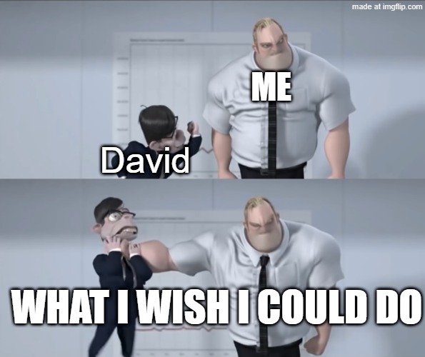 We all have that one guy | Me; David; What I wish I could do | image tagged in throttle the annoyance | made w/ Imgflip meme maker