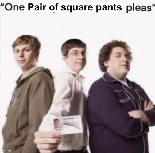 one x please | Pair of square pants | image tagged in one x please | made w/ Imgflip meme maker