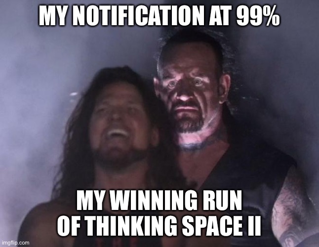 Thinking Space II | My notification at 99%; My winning run of thinking space II | image tagged in the undertaker,thinking space ii,funny,memes,geometry dash | made w/ Imgflip meme maker