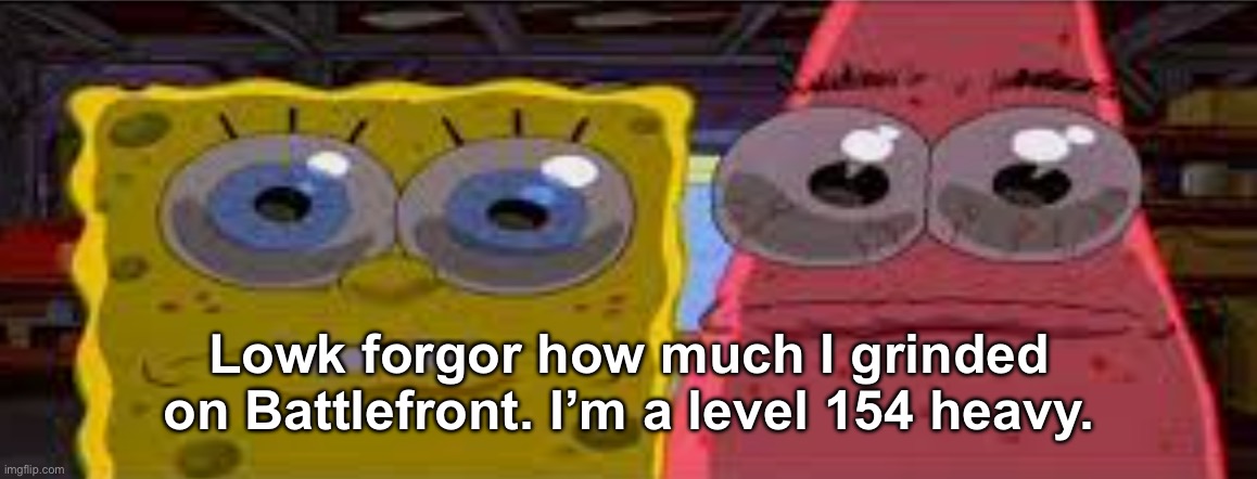 sobgih ans patbur | Lowk forgor how much I grinded on Battlefront. I’m a level 154 heavy. | image tagged in sobgih ans patbur | made w/ Imgflip meme maker