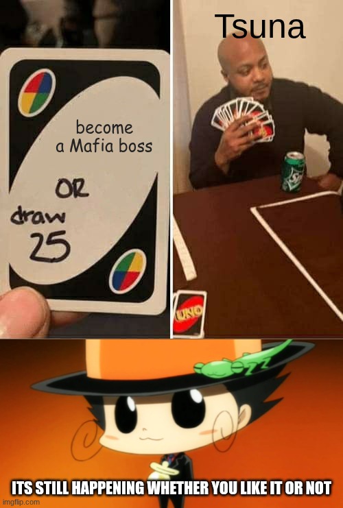 UNO Draw 25 Cards Meme | Tsuna; become a Mafia boss; its still happening whether you like it or not | image tagged in memes,uno draw 25 cards,khr | made w/ Imgflip meme maker