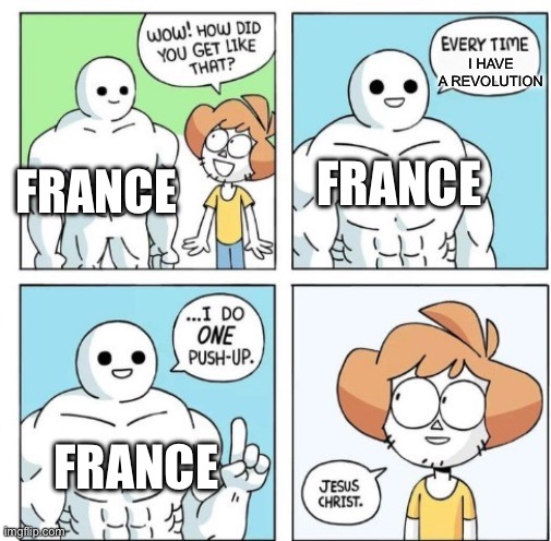 The French Rebellion | I have a revolution; France; France; France | image tagged in i do one push-up,france,revolution,french revolution,history,historical meme | made w/ Imgflip meme maker