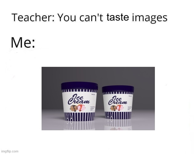 You Can't Hear Images | taste | image tagged in you can't hear images | made w/ Imgflip meme maker