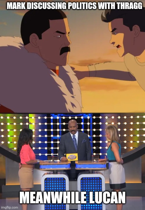 Mark discussing politics with Thragg; Meanwhile Lucan | image tagged in steve harvey family feud,invincible | made w/ Imgflip meme maker
