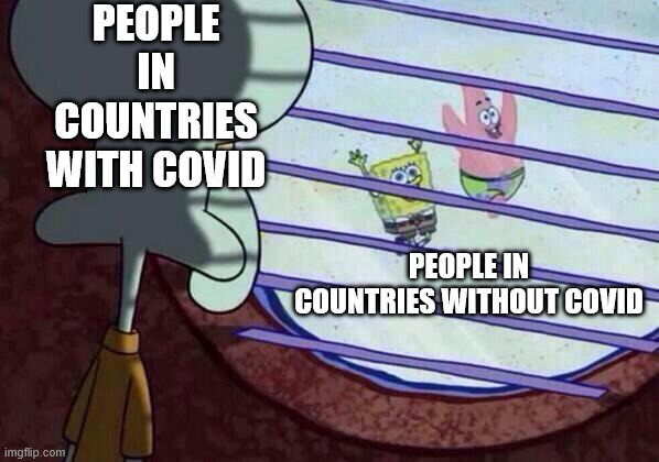 when your country still has covid-19 | people in countries with covid; people in countries without covid | image tagged in squidward window | made w/ Imgflip meme maker