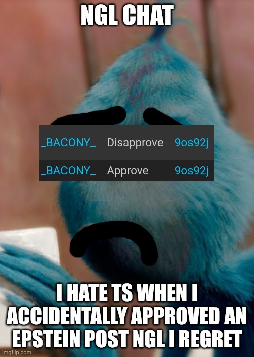 Sad blue grinch | Ngl chat; I hate ts when i accidentally approved an epstein post ngl i regret | image tagged in sad blue grinch | made w/ Imgflip meme maker