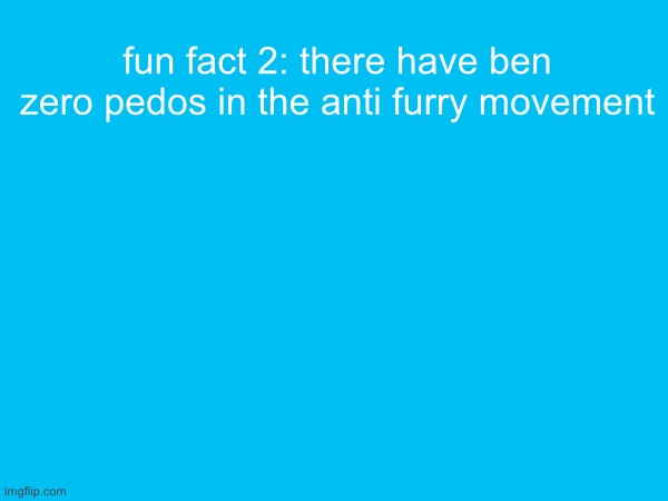 fun fact 2: there have ben zero pedos in the anti furry movement | made w/ Imgflip meme maker