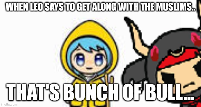 That's Bunch of Bull Luce | when Leo Says to get along with the Muslims.. That's Bunch of Bull... | image tagged in that's bunch of bull luce | made w/ Imgflip meme maker