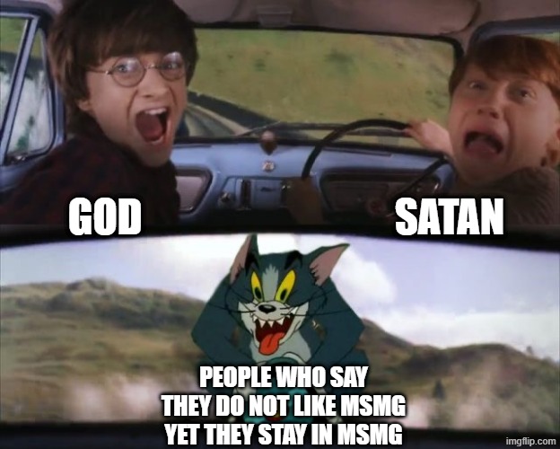 who even does that | satan; god; people who say they do not like msmg yet they stay in msmg | image tagged in tom chasing harry and ron weasly | made w/ Imgflip meme maker