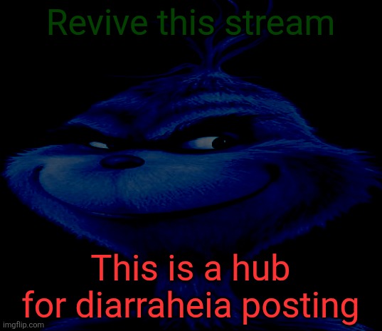 Blue Grinch | Revive this stream; This is a hub for diarraheia posting | made w/ Imgflip meme maker