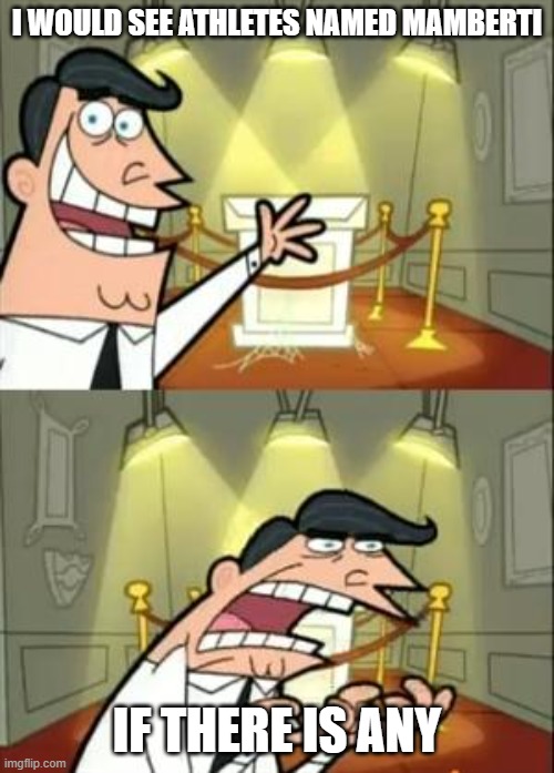 There are athletes named Mamberti | I would see athletes named Mamberti; If there is any | image tagged in memes,this is where i'd put my trophy if i had one | made w/ Imgflip meme maker