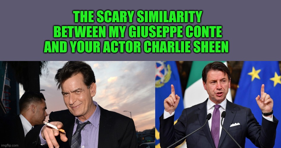 The scary similarity between my Giuseppe conte and your actor Charlie Sheen | image tagged in charlie sheen,giuseppe conte | made w/ Imgflip meme maker