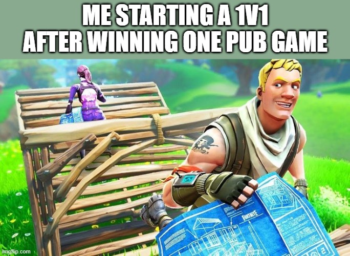 1V1 | ME STARTING A 1V1 AFTER WINNING ONE PUB GAME | image tagged in gaming | made w/ Imgflip meme maker