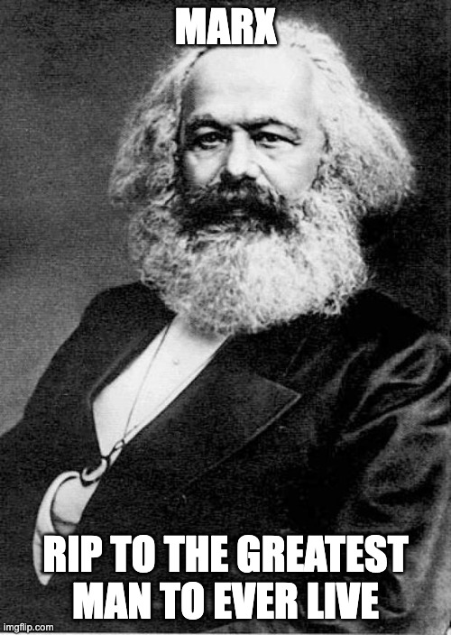 RIP Marx the world won't forget | Marx; RIP to the greatest man to ever live | image tagged in karl marx,marx,marxism,communism,liberal | made w/ Imgflip meme maker
