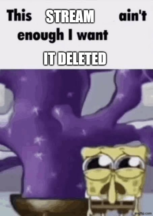 This block button ain’t enough I want him dead | stream; it deleted | made w/ Imgflip meme maker