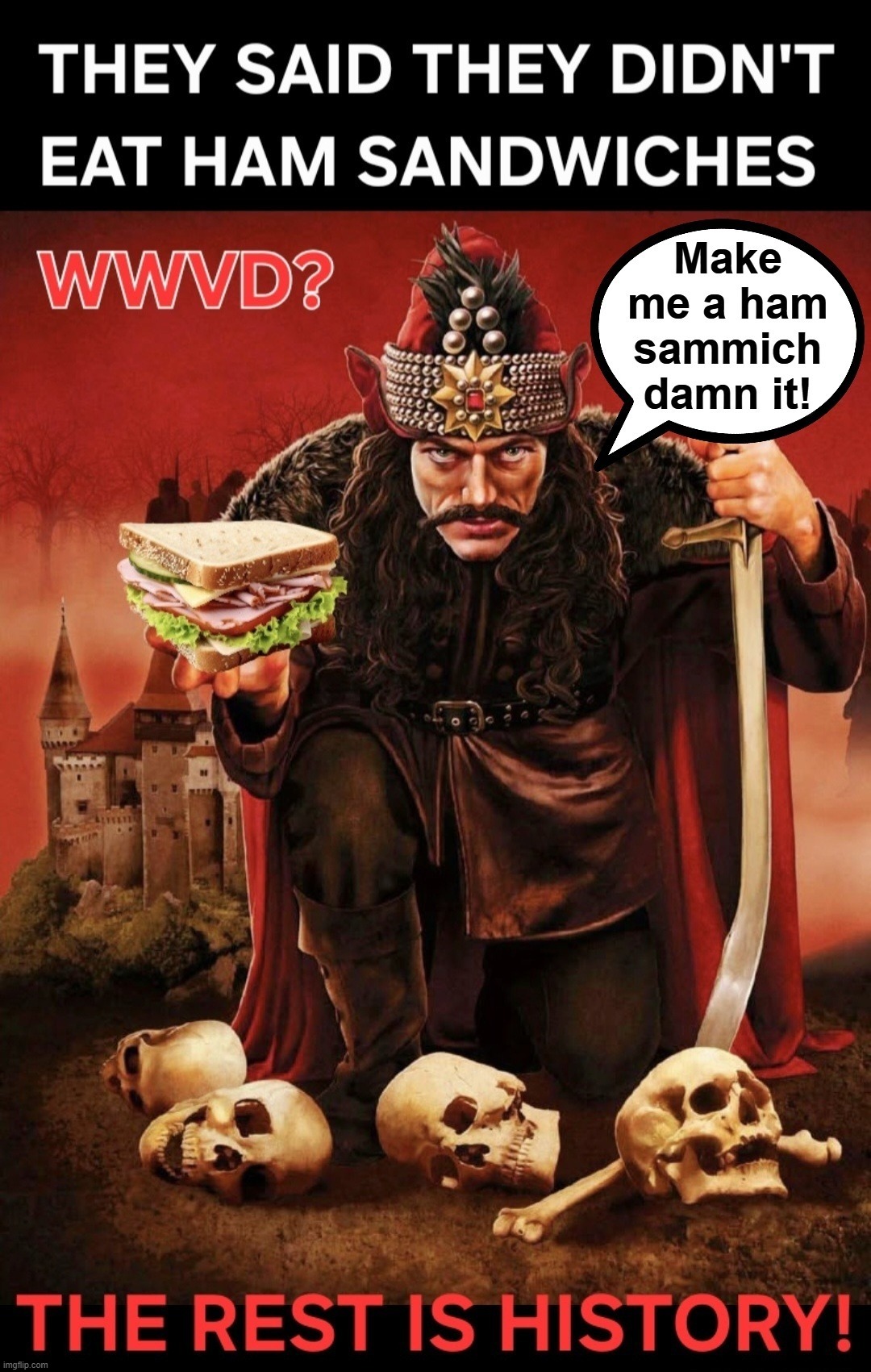 What Would Vlad the Impaler Do? | image tagged in make me a sammich,vlad the impaler,make me a sandwich,world history,radical islam,muslim advice | made w/ Imgflip meme maker