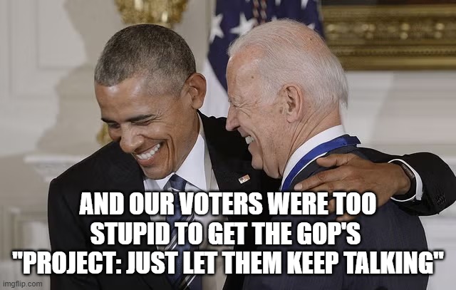 and our voters were too stupid to get the GOP's 
"Project: Just let them keep talking" | made w/ Imgflip meme maker