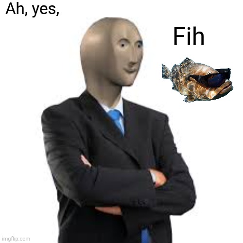 Mannequin Suit | Ah, yes, Fih | image tagged in mannequin suit | made w/ Imgflip meme maker