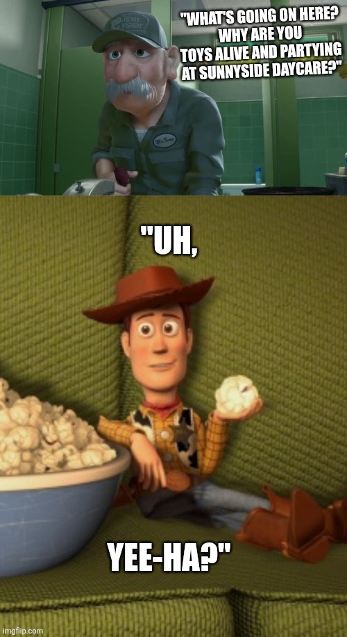 Mr Tony The Janitor catches the Woody and the toys alive at Sunnyside Daycare | "What's going on here?
Why are you toys alive and partying at Sunnyside Daycare?"; "uh, Yee-ha?" | image tagged in mr_tony-janitor-toy_story_3 webp,woody eats popcorn,toy story 3,woody,toy story,toy story funny scene | made w/ Imgflip meme maker