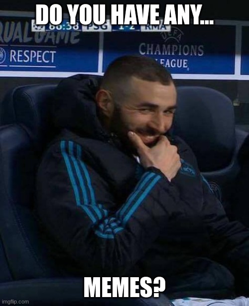 Benzema | Do you have any... Memes? | image tagged in benzema | made w/ Imgflip meme maker