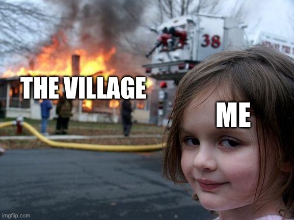 POV me in minecraft | The village; Me | image tagged in memes,disaster girl,minecraft villagers | made w/ Imgflip meme maker