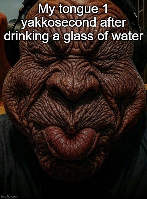 check out sonic & knuckles: flying battery zone act 2 music it is so gooduh | My tongue 1 yakkosecond after drinking a glass of water | image tagged in ishowspeed very exaggerated dehydrated smirk jpg,shit,water,i have no ideas,fah | made w/ Imgflip meme maker