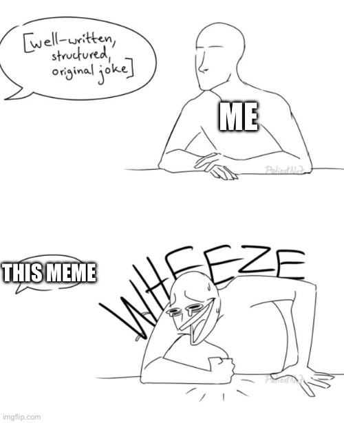 Wheeze | Me This meme | image tagged in wheeze | made w/ Imgflip meme maker