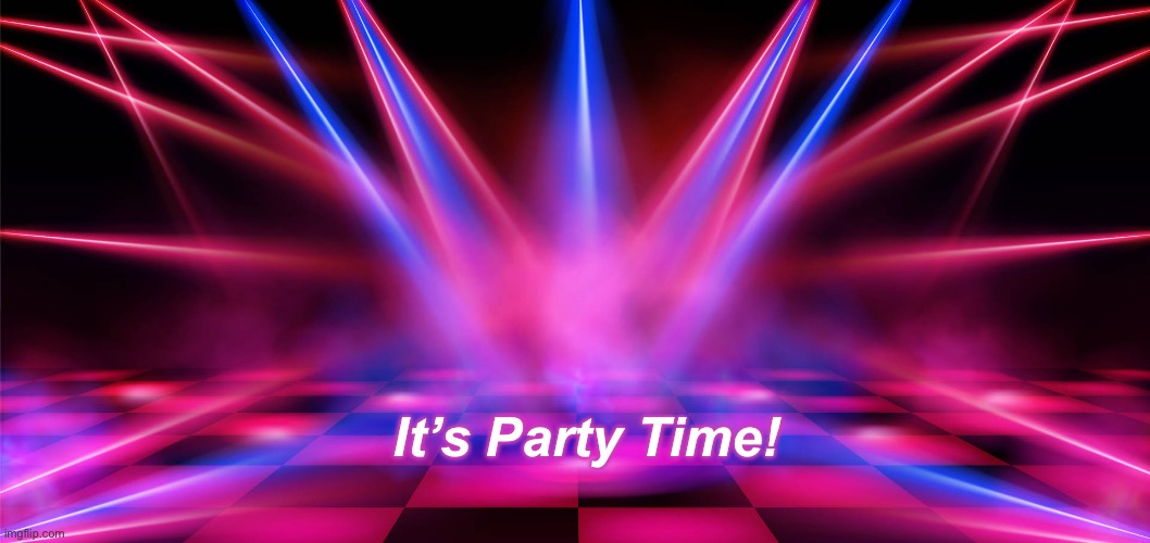 Party | It’s Party Time! | image tagged in party | made w/ Imgflip meme maker