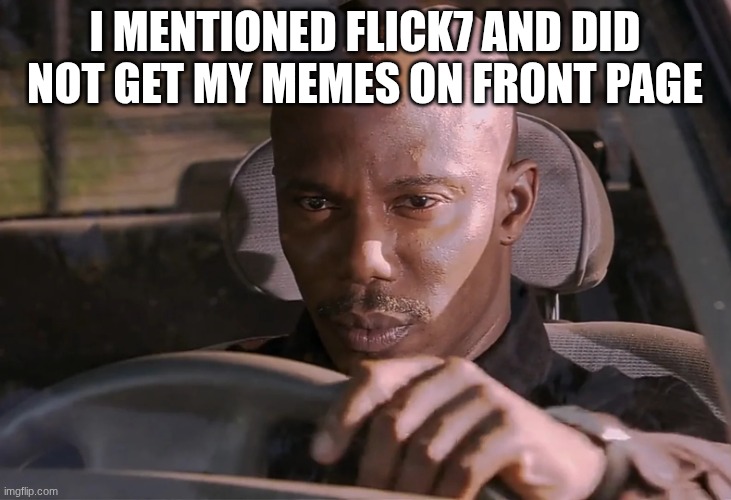 >:( | I mentioned flick7 and did not get my memes on front page | image tagged in doakes,flick7 | made w/ Imgflip meme maker