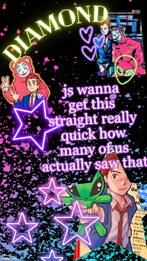 Diamond's Hesitant Alien temp ! ! (TYSM DISCO!!!) | js wanna get this straight really quick how many of us actually saw that | image tagged in diamond's hesitant alien temp tysm disco | made w/ Imgflip meme maker