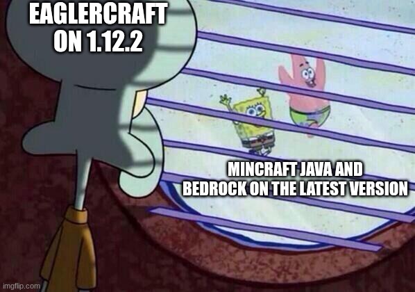lol | EaglerCraft on 1.12.2; Mincraft Java and bedrock on the latest version | image tagged in squidward window | made w/ Imgflip meme maker