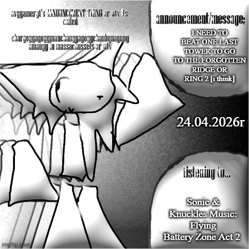 feed us more towers/steeples/citadels pls | I NEED TO BEAT ONE LAST TOWER TO GO TO THE FORGOTTEN RIDGE OR RING 2 [i think]; 24.04.2026r; Sonic & Knuckles Music: Flying Battery Zone Act 2 | image tagged in announcemenh png,jtoh,announcement | made w/ Imgflip meme maker