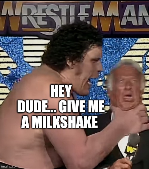 André The Giant funny moments | Hey dude... Give me a milkshake | image tagged in andr the giant funny moments | made w/ Imgflip meme maker