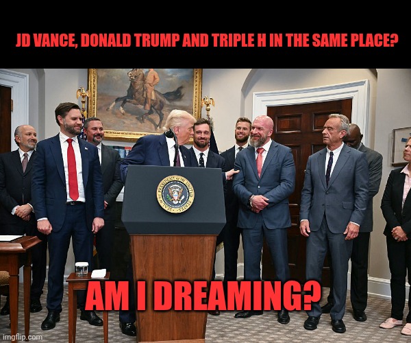 Incredible! | JD Vance, Donald Trump and Triple H in the Same place? Am I dreaming? | made w/ Imgflip meme maker
