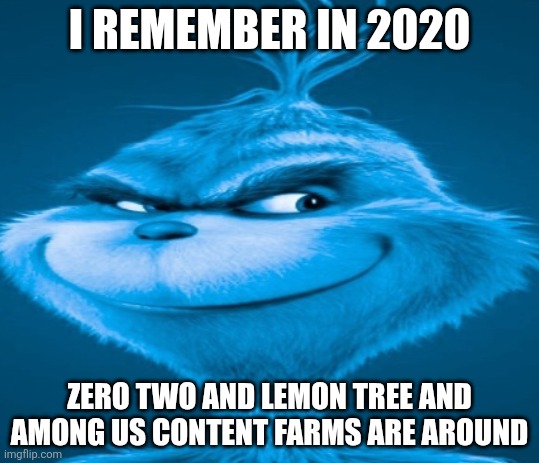 The blue grinch | I remember in 2020; Zero two and lemon tree and among us content farms are around | made w/ Imgflip meme maker