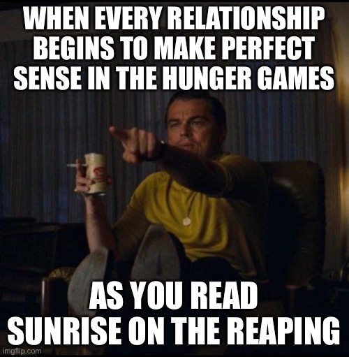 Leonardo DiCaprio Pointing | When every relationship begins to make perfect sense in the hunger games; As you read sunrise on the reaping | image tagged in leonardo dicaprio pointing | made w/ Imgflip meme maker