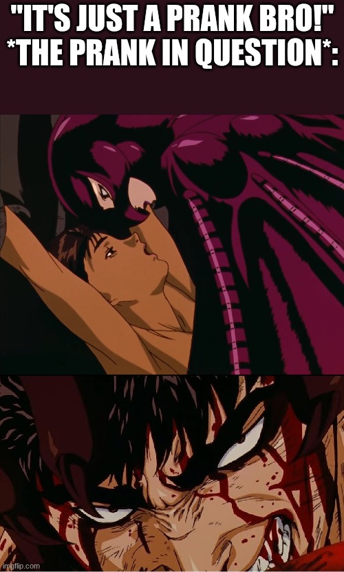 femto assaults casca eclipse berserk guts watches struggle pain | "It's just a prank bro!"
*The prank in question*: | image tagged in femto assaults casca eclipse berserk guts watches struggle pain | made w/ Imgflip meme maker
