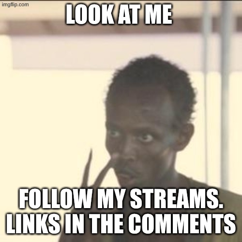 follow plz | look at me; follow my streams. links in the comments | image tagged in memes,look at me,remix | made w/ Imgflip meme maker