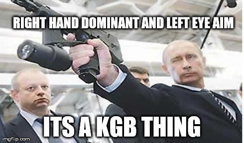 Will need massive air support | RIGHT HAND DOMINANT AND LEFT EYE AIM ITS A KGB THING | image tagged in memes | made w/ Imgflip meme maker