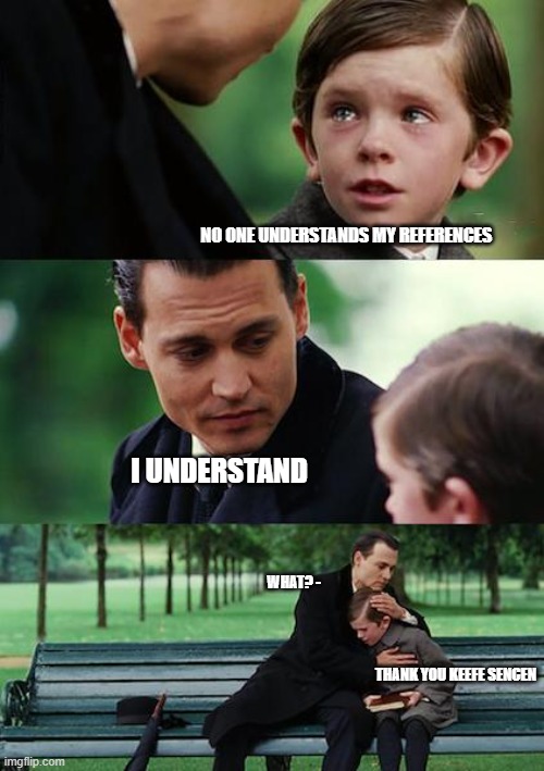 Finding Neverland | no one understands my references; I understand; what? -; thank you Keefe Sencen | image tagged in memes,finding neverland,kotlc,reference | made w/ Imgflip meme maker