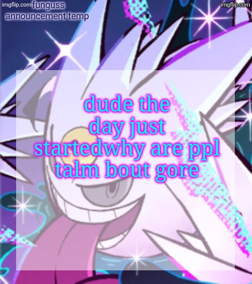 temp | dude the day just startedwhy are ppl talm bout gore | image tagged in temp | made w/ Imgflip meme maker