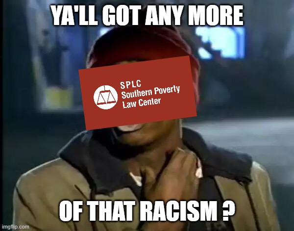 funding hate | Ya'll got any more; of that racism ? | image tagged in memes,y'all got any more of that | made w/ Imgflip meme maker